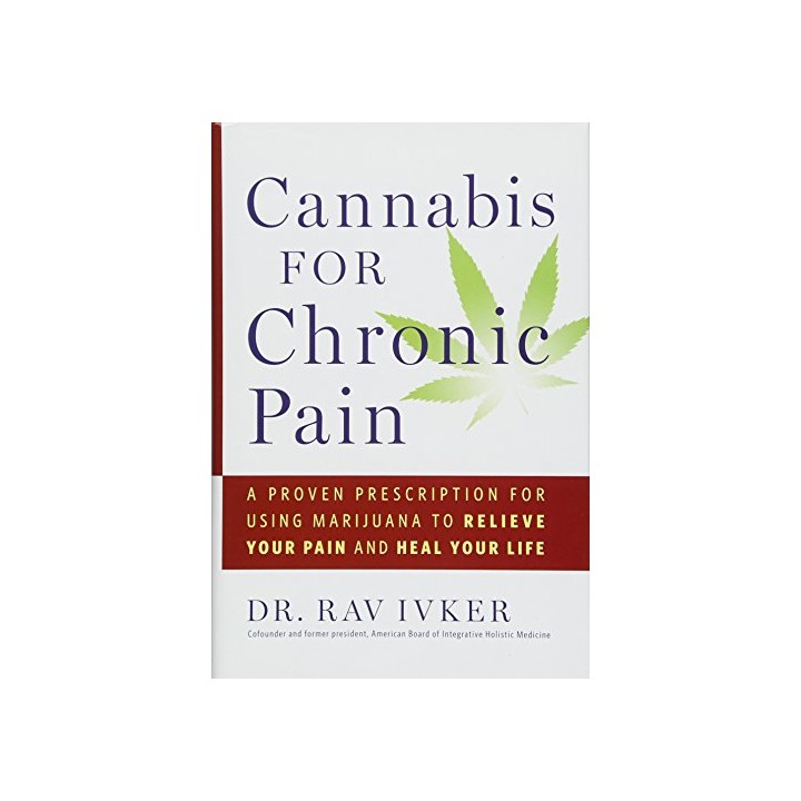 Cannabis for Chronic Pain: A Proven Prescription for Using Marijuana to Relieve Your Pain and Heal Your Life